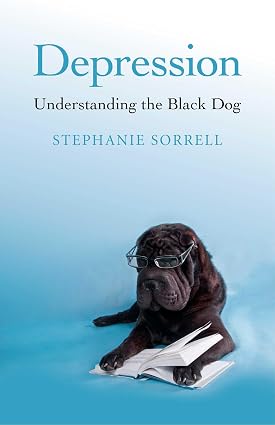 Depression: Understanding the Black Dog; Stephanie Sorrell