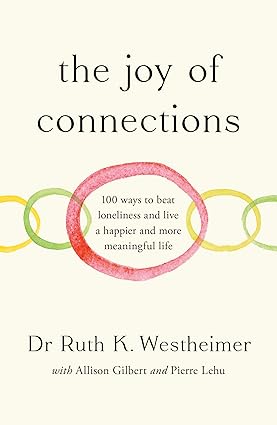 The Joy of Connections: 100 ways to beat loneliness and live a happier and more meaningful life; Dr Ruth K. Westheimer