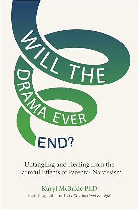 Will the Drama Ever End?: Untangling and Healing from the Harmful Effects of Parental Narcissism; Karyl McBride PhD