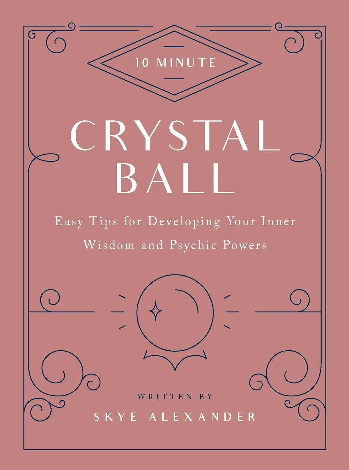 Crystal Ball (10-Minute): Easy Tips for Developing Your Inner Wisdom and Psychic Powers; Skye Alexander