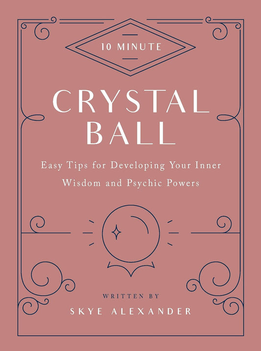 Crystal Ball (10-Minute): Easy Tips for Developing Your Inner Wisdom and Psychic Powers; Skye Alexander