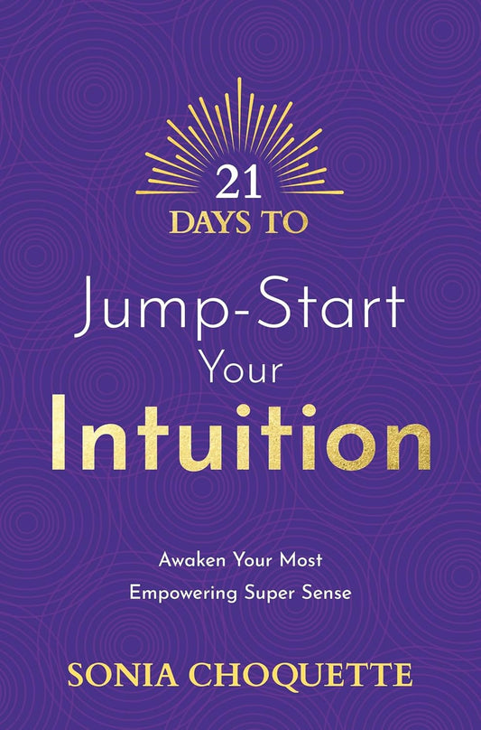 21 Days to Jump-Start Your Intuition: Awaken Your Most Empowering Super Sense; Sonia Choquette