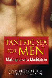 Tantric Sex for Men: Making Love a Meditation; Diana Richardson & Michael Richardson