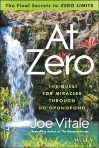 At Zero: The Quest for Miracles Through Ho'oponopono; Joe Vitale