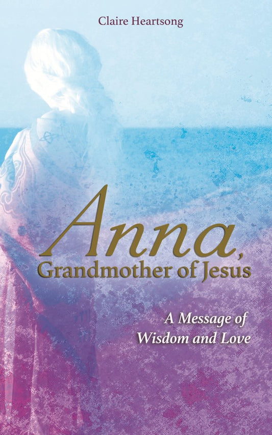 Anna, Grandmother of Jesus; Claire Heartsong