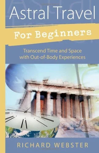 Astral Travel for Beginners: Transcend Time and Space with Out-Of-Body Experiences; Richard Webster