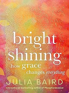Bright Shining: How Grace Changes Everything; Julia Baird
