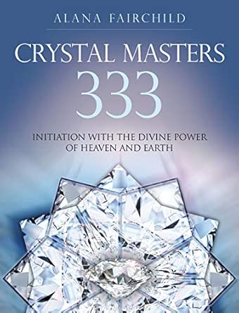 Crystal Masters 333: Initiation with the Divine Power of Heaven & Earth; Alana Fairchild