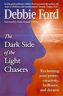 Dark Side of the Light Chasers: Reclaiming your power, creativity, brilliance and dreams; Debbie Ford