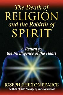 The Death of Religion and the Rebirth of Spirit; Joseph Chilton Pearce