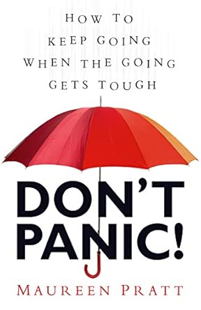 Don't Panic! How to Keep Going When the Going Gets Tough; Maureen Pratt