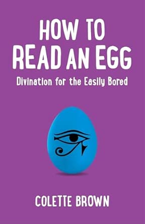 How To Read An Egg: Divination for the Easily Bored; Colette Brown