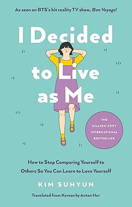 I Decided to Live as Me: How to Stop Comparing Yourself to Others So You Can Learn to Love Yourself; Kim Suhyun