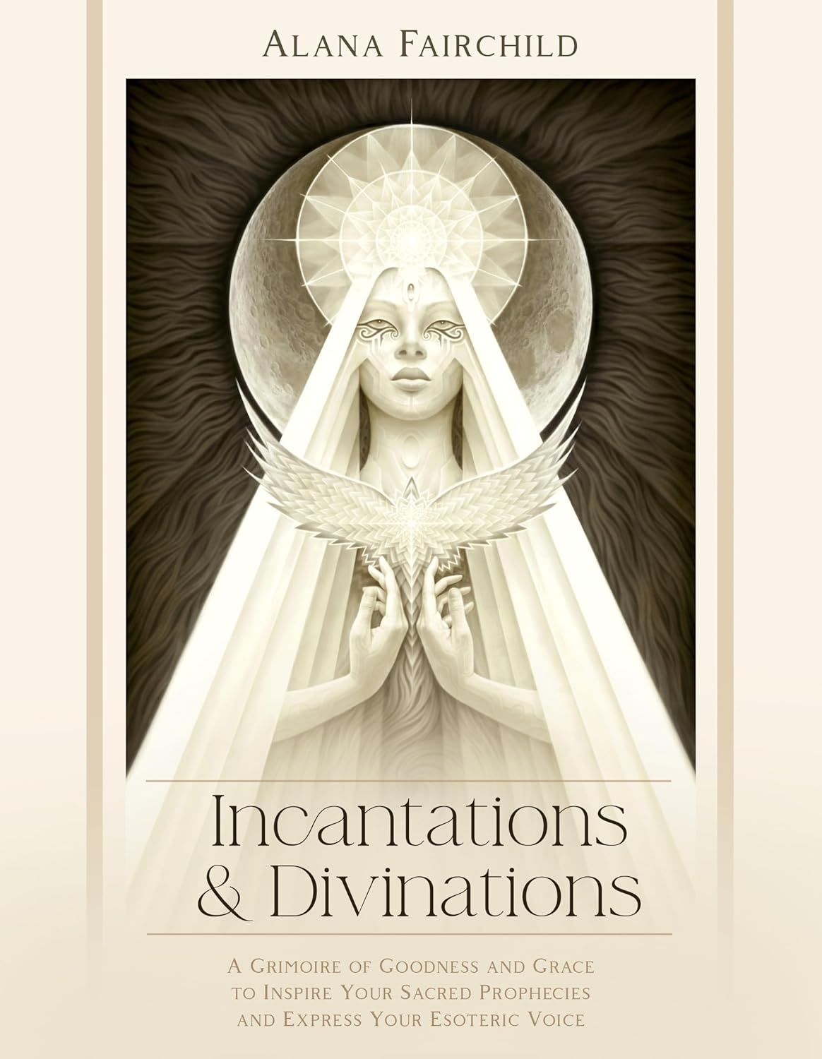Incantations & Divinations: A Grimoire of Goodness and Grace to Inspire Your Sacred Prophecies and Express Your Esoteric Voice; Alana Fairchild