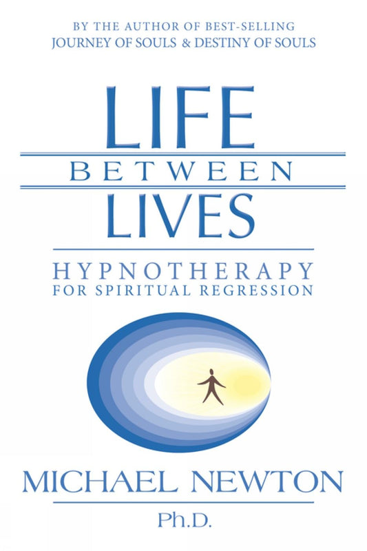 Life Between Lives: Hypnotherapy for Spiritual Regression; Michael Newton