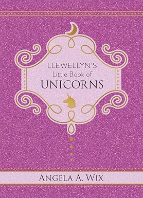 Llewellyn's Little Book of Unicorns; Angela A. Wix