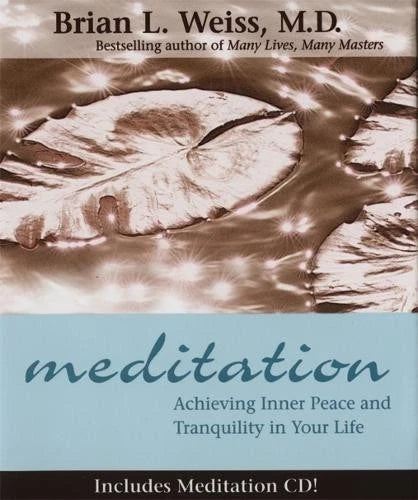 Meditation: Achieving Inner Peace and Tranquility in Your Life; Brian L Weiss M.D.