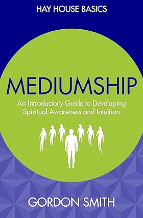 Mediumship: An Introductory Guide to Developing Spiritual Awareness and Intuition; Gordon Smith