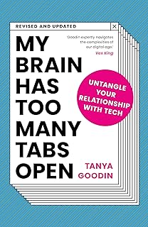 My Brain Has Too Many Tabs Open: Untangle Your Relationship with Tech; Tanya Goodin