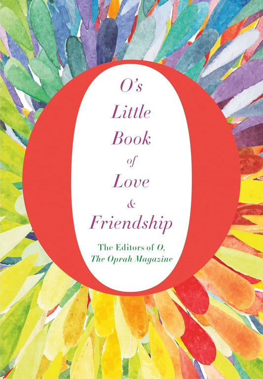 O's Little Book of Love and Friendship; The Editors of O the Oprah Magazine