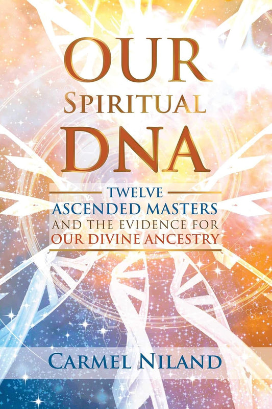 Our Spiritual DNA: Twelve Ascended Masters and the Evidence for Our Divine Ancestry; Carmel Niland