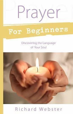 Prayer for Beginners: Discovering the Language of Your Soul; Richard Webster