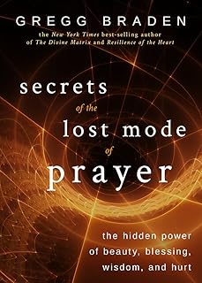 Secrets of the Lost Mode of Prayer; Gregg Braden