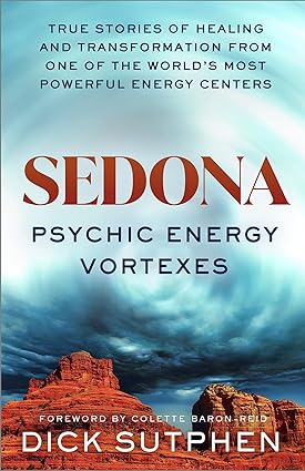 Sedona, Physchic Energy Vortexes: True Stories of Healing and Transformation; Dick Sutphen