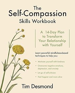 The Self-Compassion Skills Workbook: A 14-Day Plan to Transform Your Relationship with Yourself; Tim Desmond