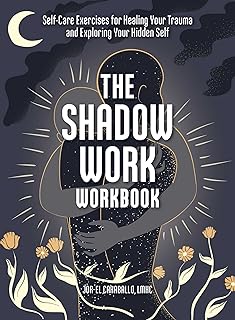 The Shadow Work Workbook: Self-Care Exercises for Healing Your Trauma and Exploring Your Hidden Self; by Jor-El Caraballo