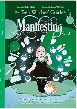 The Teen Witches' Guide to Manifesting: Discover the Secret Forces of the Universe ... and Unlock Your Own Hidden Power!: Claire Philip