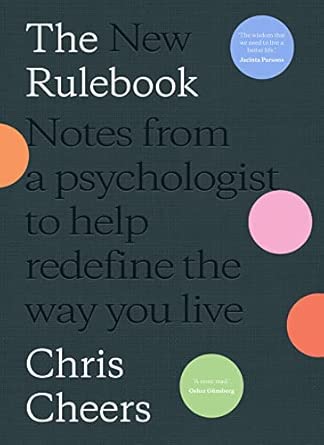 The New Rulebook: Notes from a psychologist to help redefine the way you live; Chris Cheers