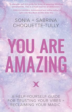 You Are Amazing: A Help-Yourself Guide for Trusting Your Vibes + Reclaiming Your Magic; Sonia and Sabrina Tully-Choquette