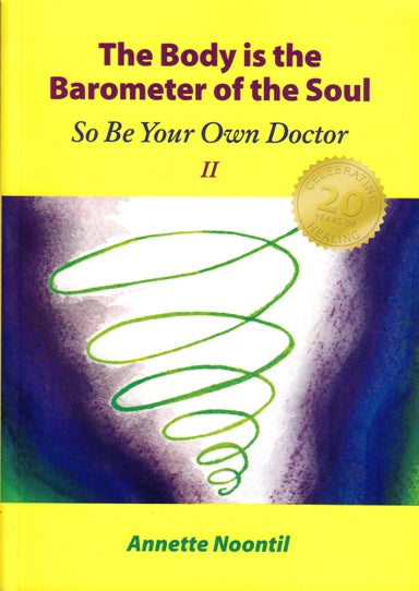 The Body is the Barometer of the Soul, So Be Your Own Doctor; Annette Noontil