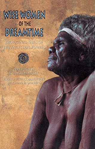 Wise Women of the Dreamtime, Aboriginal Tales of the Ancestral Powers; K. Langloh Parker, Johanna Lambert