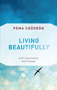 Living Beautifully with Uncertainty and Change; Pema Chodron