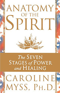 Anatomy of the Spirit: The Seven Stages of Power and Healing; Caroline Myss