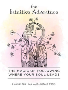 The Intuitive Adventure: The Magic of Following where your Soul Leads; Shannon Cox