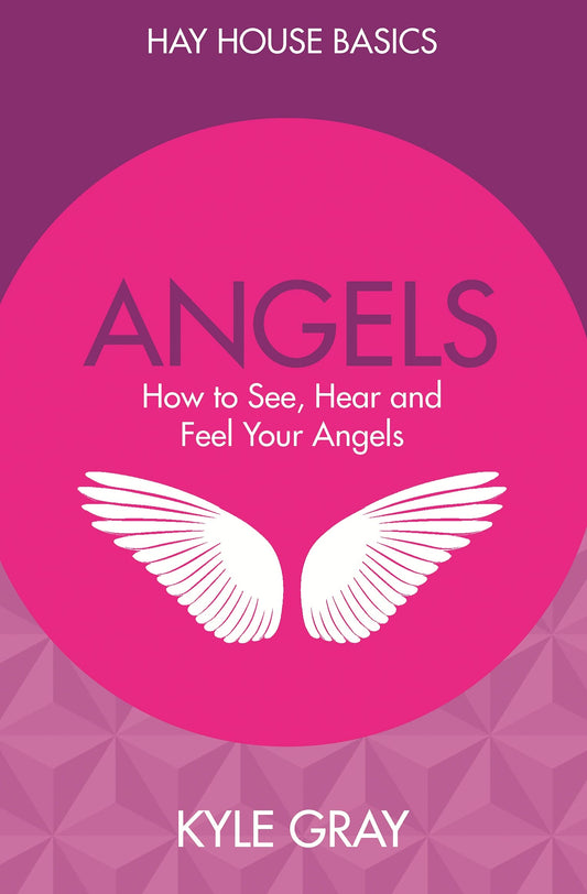 Angels: How to See, Hear and Feel Your Angels; Kyle Gray