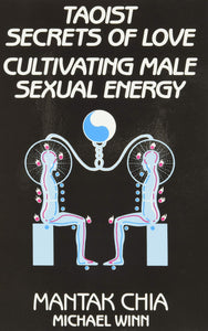 Taoist Secrets of Love: Cultivating Male Sexual Energy; Mantak Chia & Michael Winn
