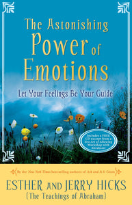 The Astonishing Power of Emotions; Esther & Jerry Hicks