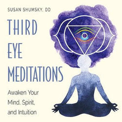 Third Eye Meditations: Awaken Your Mind, Spirit and Intuition; Susan Shumsky