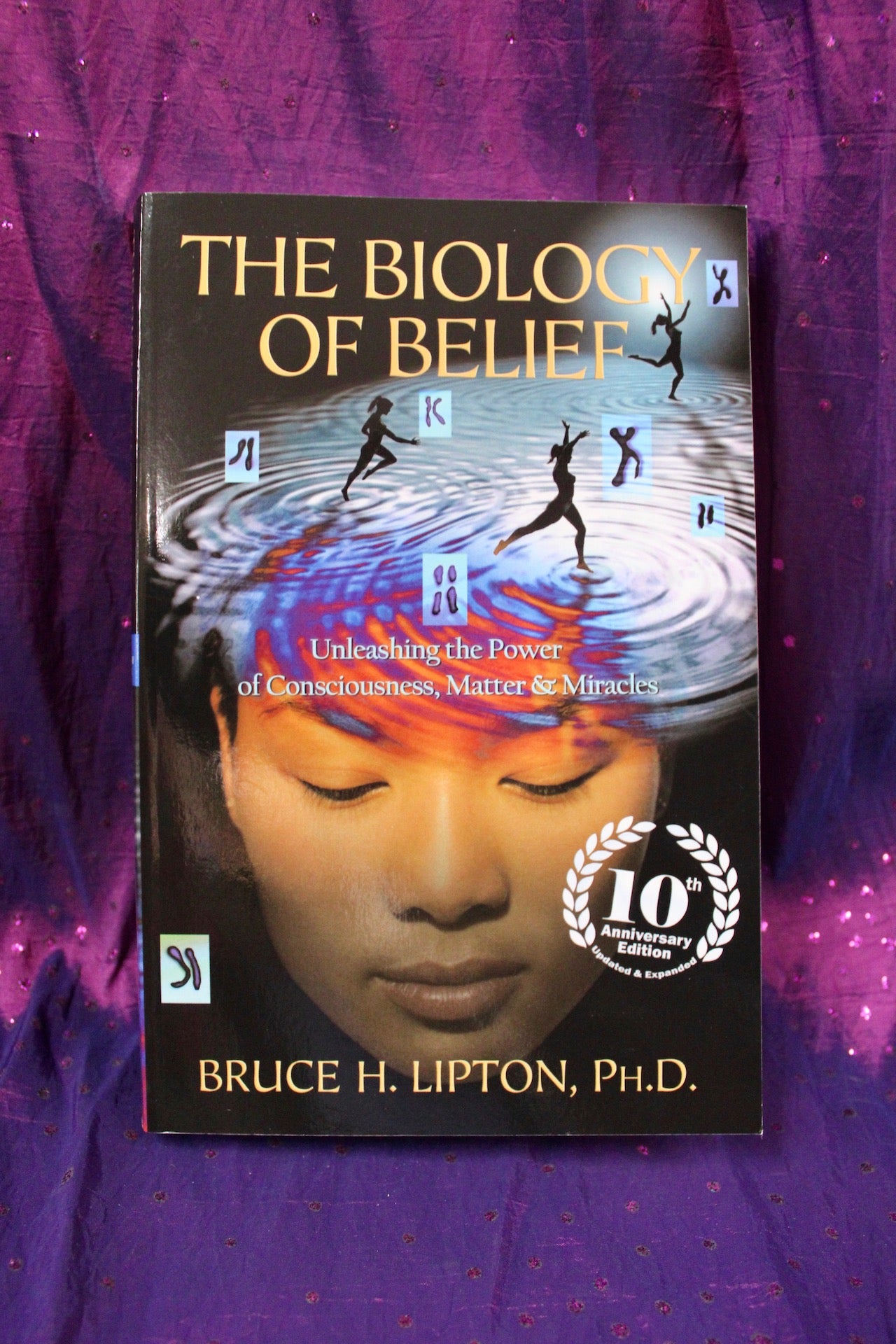 The Biology of Belief, Unleashing the Power of Consciousness, Matter & Miracles; Bruce H. Lipton
