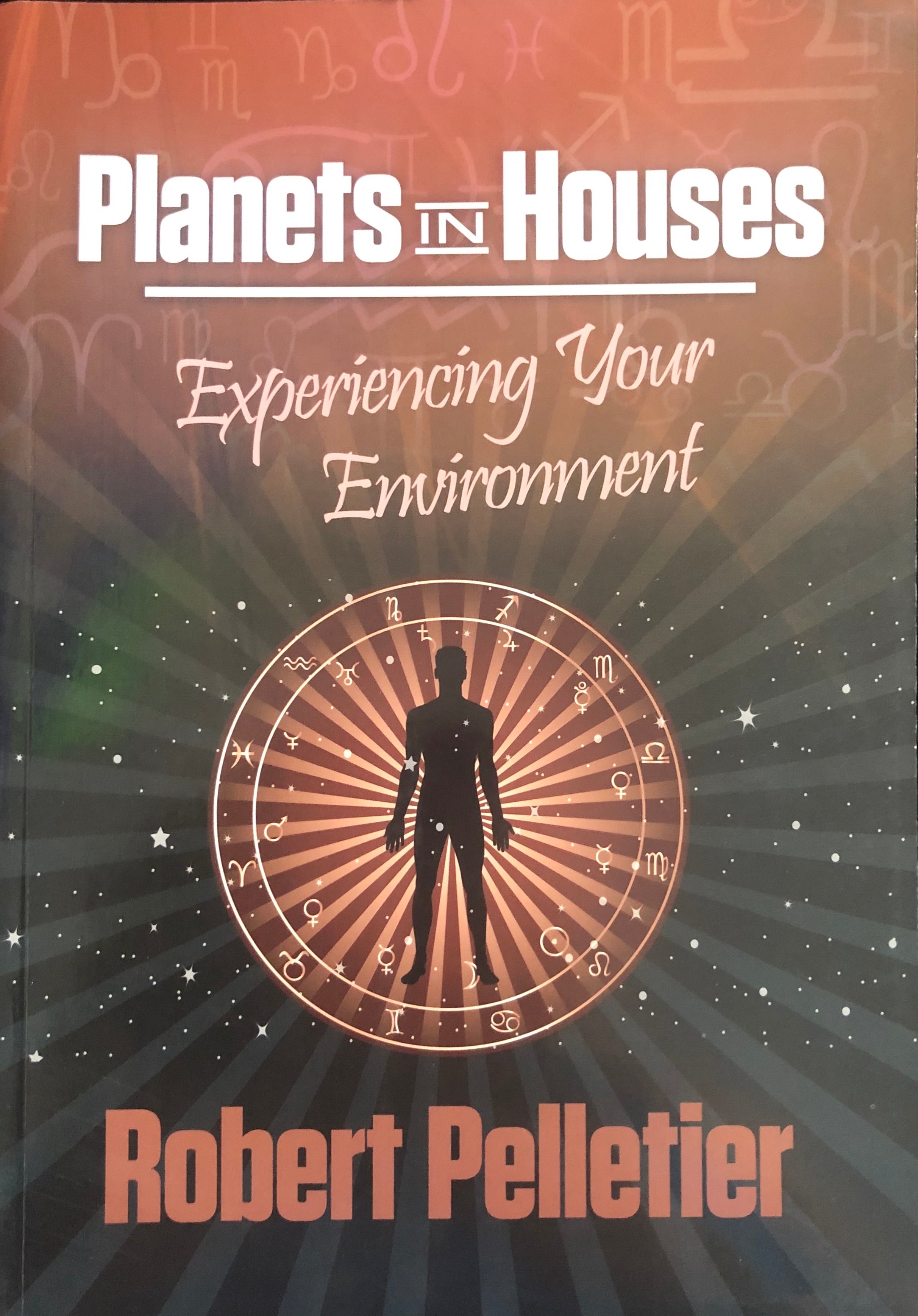Planets in Houses: Experiencing Your Environment; Robert Pelletier