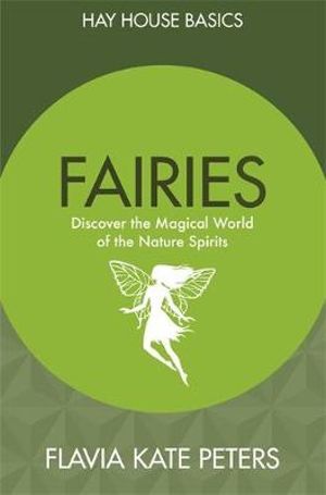 Fairies: Discover the Magical World of the Nature Spirits; Flavia Kate Peters