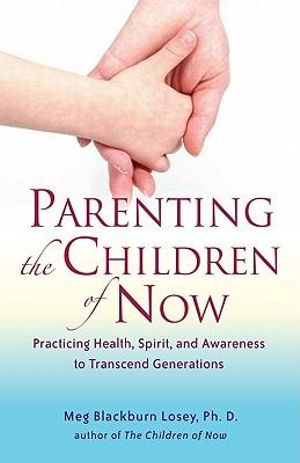 Parenting the Children of Now; Meg Blackburn Losey