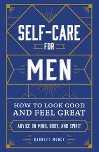 Self-Care for Men, How to Look Good and Feel Great; Garrett Munce