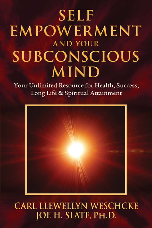 Self Empowerment and your Subconscious Mind; Carl Llewellyn Weschcke, Joe H. Slate