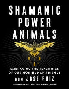 Shamanic Power Animals; Don Jose Ruiz