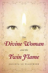 The Divine Woman and the Twin Flame; Jacinta Le Plastrier